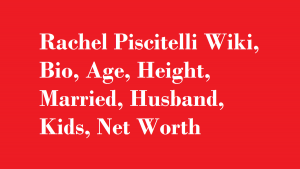 Rachel Piscitelli Wiki, Bio, Age, Height, Married, Husband, Kids, Net Worth