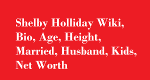 Shelby Holliday Wiki, Bio, Age, Height, Married, Husband, Kids, Net Worth