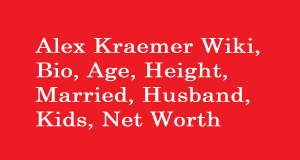 Alex Kraemer Wiki, Bio, Age, Height, Married, Husband, Kids, Net Worth