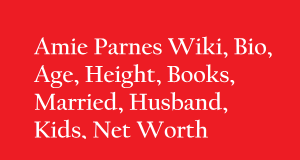 Amie Parnes Wiki, Bio, Age, Height, Books, Married, Husband, Kids, Net Worth