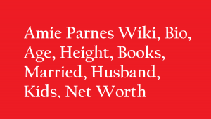 Amie Parnes Wiki, Bio, Age, Height, Books, Married, Husband, Kids, Net Worth