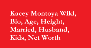 Kacey Montoya Wiki, Bio, Age, Height, Married, Husband, Kids, Net Worth