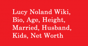 Lucy Noland Wiki, Bio, Age, Height, Married, Husband, Kids, Net Worth