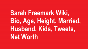 Sarah Freemark Wiki, Bio, Age, Height, Married, Husband, Kids, Net Worth