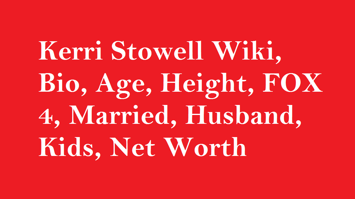 Kerri Stowell Wiki, Bio, Age, Height, FOX 4, Married, Husband, Kids, Net Worth