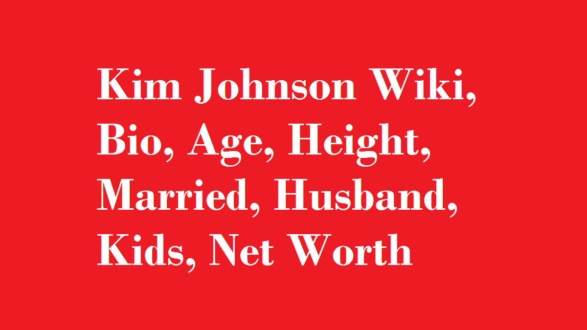 Kim Johnson Wiki, Bio, Age, Height, Married, Husband, Kids, Net Worth
