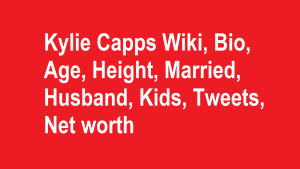 Kylie Capps Wiki, Bio, Age, Height, Married, Husband, Kids, Net worth