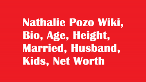 Nathalie Pozo Wiki, Bio, Age, Height, Married, Husband, Kids, Net Worth