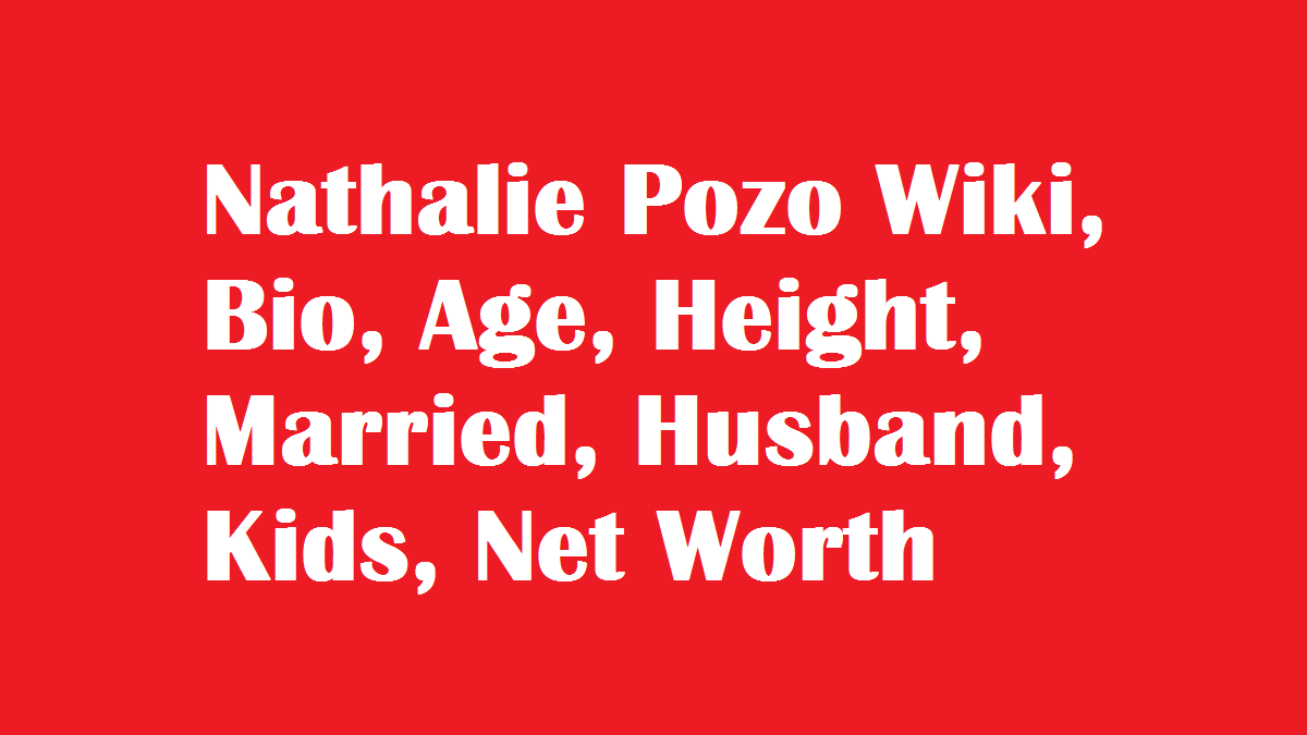 Nathalie Pozo Wiki, Bio, Age, Height, Married, Husband, Kids, Net Worth