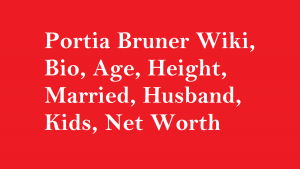 Portia Bruner Wiki, Bio, Age, Height, Married, Husband, Kids, Net Worth