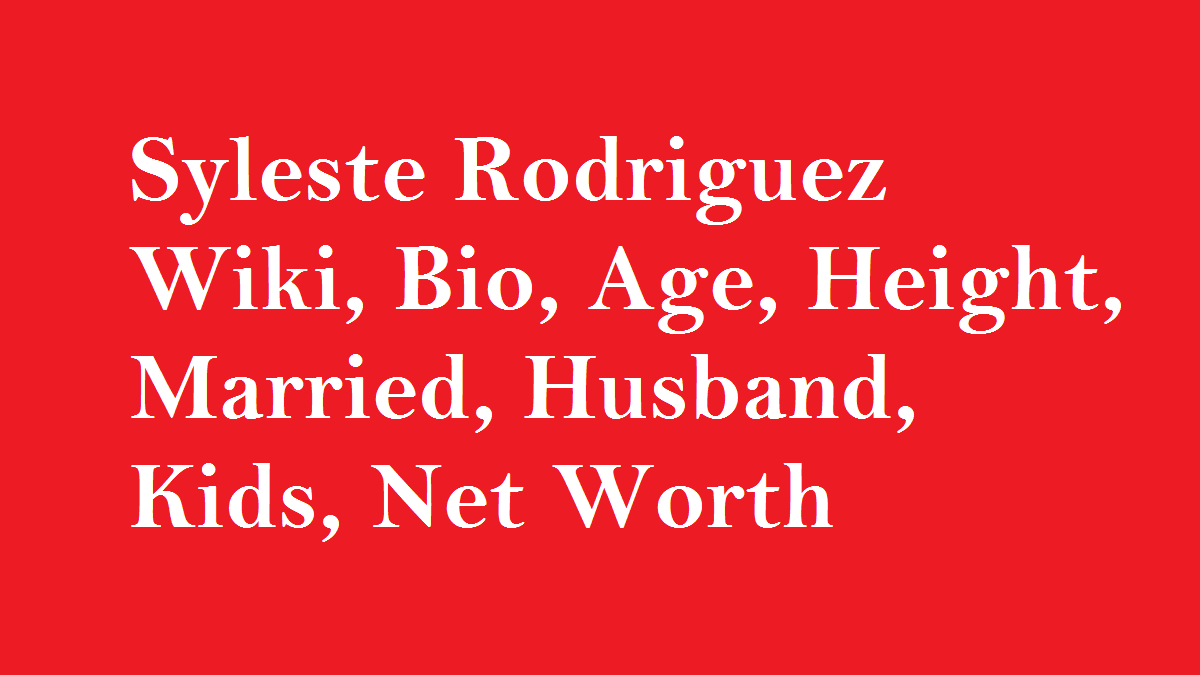 Syleste Rodriguez Wiki, Bio, Age, Height, Married, Husband, Kids, Net Worth