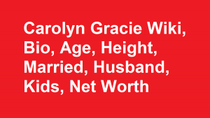 Carolyn Gracie Wiki, Bio, Age, Height, Married, Husband, Kids, Net Worth