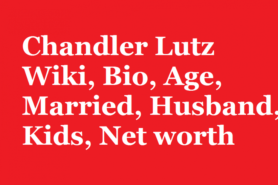 Chandler Lutz Wiki, Bio, Age, Married, Husband, Kids, Net worth