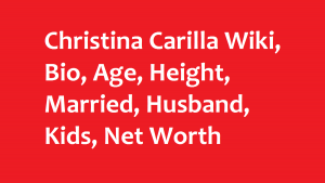 Christina Carilla Wiki, Bio, Age, Height, Married, Husband, Kids, Net Worth