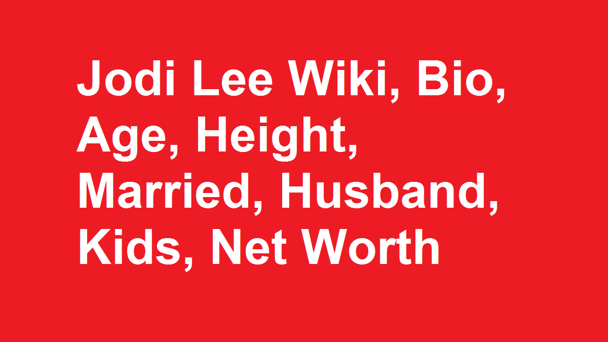 Jodi Lee Wiki, Bio, Age, Height, Married, Husband, Kids, Net Worth