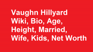 Vaughn Hillyard Wiki, Bio, Age, Height, Married, Wife, Kids, Net Worth