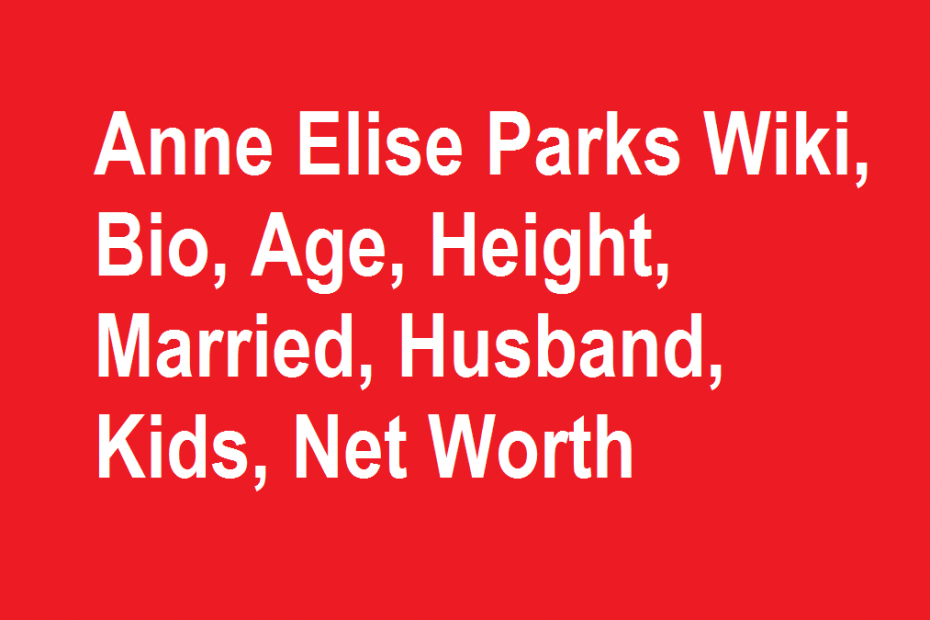 Anne Elise Parks Wiki, Bio, Age, Height, Married, Husband, Kids, Net Worth