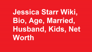 Jessica Starr Wiki, Bio, Age, Married, Husband, Kids, Net Worth