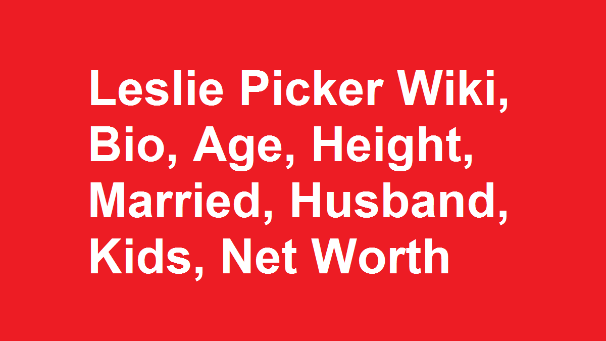 Leslie Picker Wiki, Bio, Age, Height, Married, Husband, Kids, Net Worth