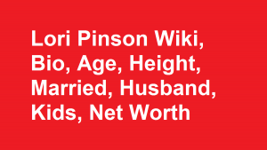 Lori Pinson Wiki, Bio, Age, Height, Married, Husband, Kids, Net Worth