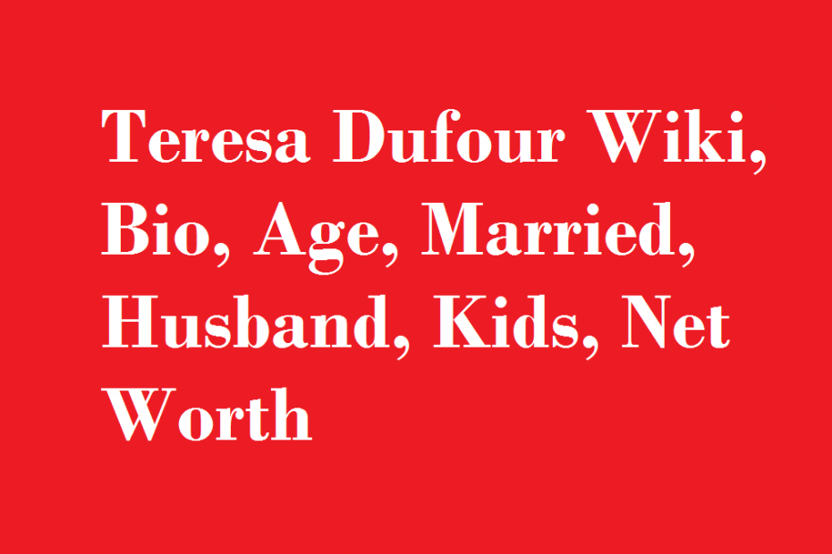 Teresa Dufour Wiki, Bio, Age, Married, Husband, Kids, Net Worth