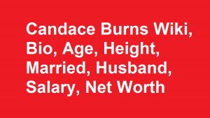 Candace Burns Wiki, Bio, Age, Height, Married, Husband, Salary, Net Worth