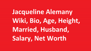 Jacqueline Alemany Wiki, Bio, Age, Height, Married, Husband, Salary, Net Worth