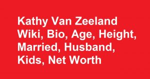 Kathy Van Zeeland Wiki, Bio, Age, Height, Married, Husband, Kids, Net Worth