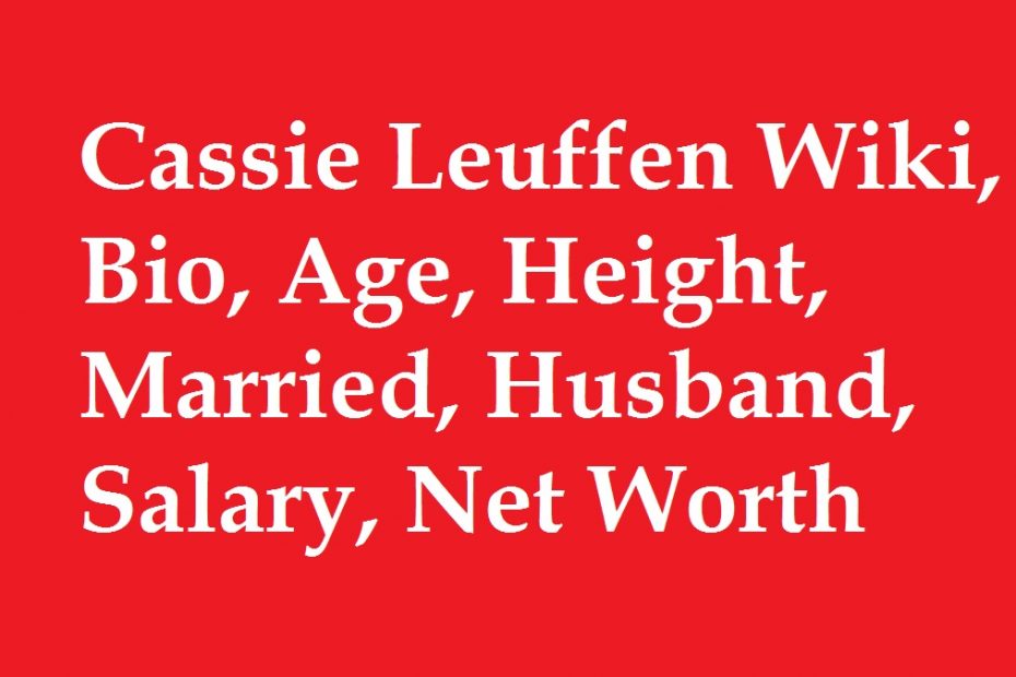 Cassie Leuffen Wiki, Bio, Age, Height, Married, Husband, Salary, Net Worth