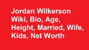 Jordan Wilkerson Wiki, Bio, Age, Height, Married, Wife, Kids, Net Worth