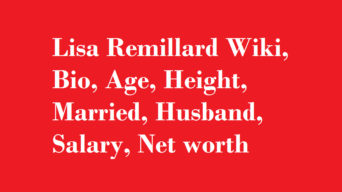 Lisa Remillard Wiki, Bio, Age, Height, Married, Husband, Salary, Net worth