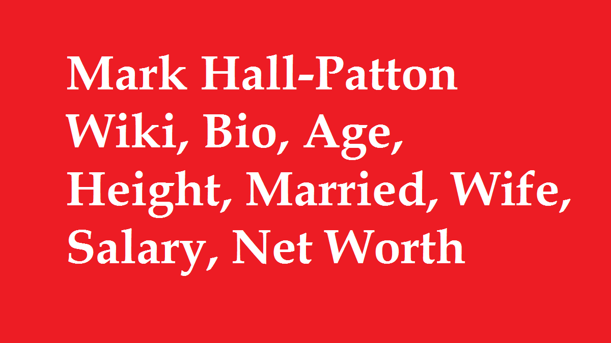 Mark Hall-Patton Wiki, Bio, Age, Height, Married, Wife, Salary, Net Worth