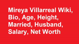 Mireya Villarreal Wiki, Bio, Age, Height, Married, Husband, Salary, Net Worth