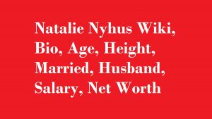 Natalie Nyhus Wiki, Bio, Age, Height, Married, Husband, Salary, Net Worth