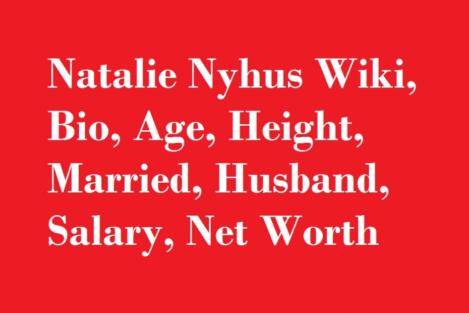 Natalie Nyhus Wiki, Bio, Age, Height, Married, Husband, Salary, Net Worth