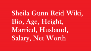 Sheila Gunn Reid Wiki, Bio, Age, Height, Married, Husband, Salary, Net Worth