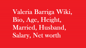 Valeria Barriga Wiki, Bio, Age, Height, Married, Husband, Salary, Net worth