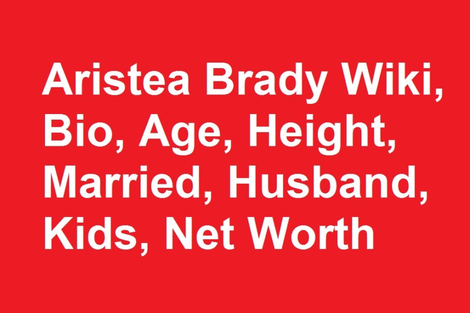 Aristea Brady Wiki, Bio, Age, Height, Married, Husband, Kids, Net Worth