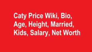 Caty Price Wiki, Bio, Age, Height, Married, Kids, Net Worth