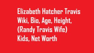 Elizabeth Hatcher Travis Wiki, Bio, Age, Height, (Randy Travis Wife) Kids, Net Worth