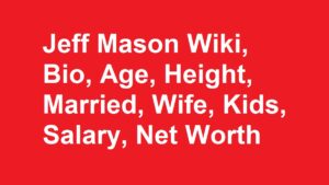 Jeff Mason Wiki, Bio, Age, Height, Married, Wife, Kids, Net Worth