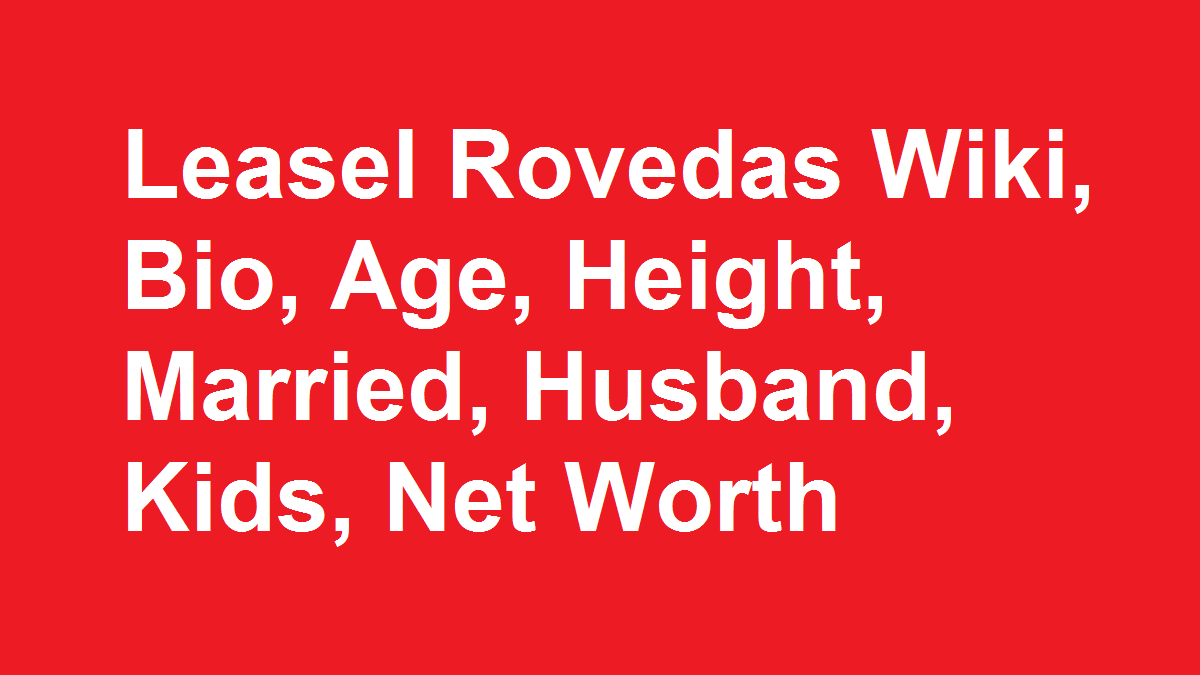 Leasel Rovedas Wiki, Bio, Age, Height, Married, Husband, Kids, Net Worth