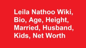 Leila Nathoo Wiki, Bio, Age, Height, Married, Husband, Kids, Net Worth