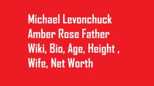 Michael Levonchuck Wiki, Bio, Age, Height (Amber Rose Father) Wife, Net Worth