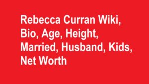 Rebecca Curran Wiki, Bio, Age, Height, Married, Husband, Kids, Net Worth