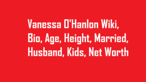 Vanessa O'Hanlon Wiki, Bio, Age, Height, Married, Husband, Kids, Net Worth