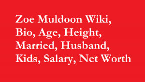 Zoe Muldoon Wiki, Bio, Age, Height, Married, Husband, Kids, Salary, Net Worth