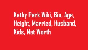 Kathy Park Wiki, Bio, Age, Height, Married, Husband, Kids, Net Worth