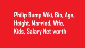 Philip Bump Wiki, Bio, Age, Height, Married, Wife, Kids, Net worth