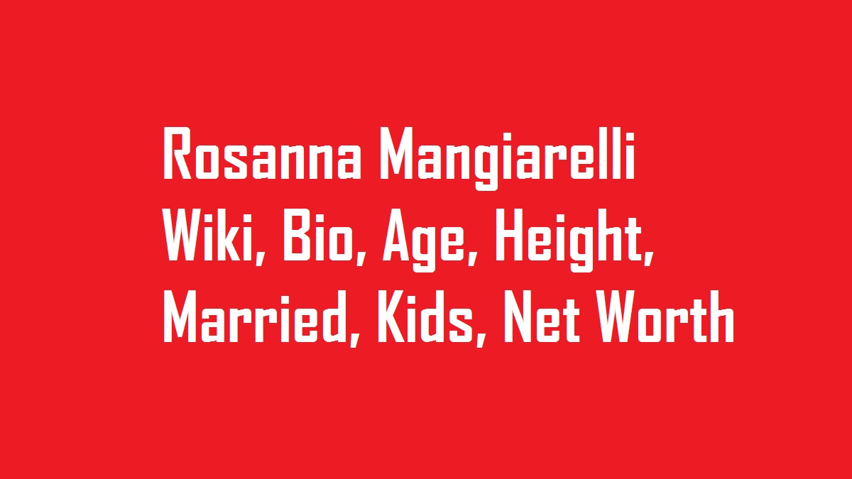 Rosanna Mangiarelli Wiki, Bio, Age, Height, Married, Kids, Net Worth